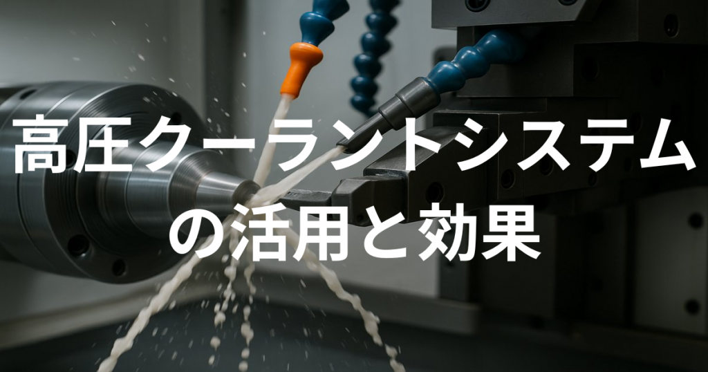 高圧クーラントシステムの活用と効果