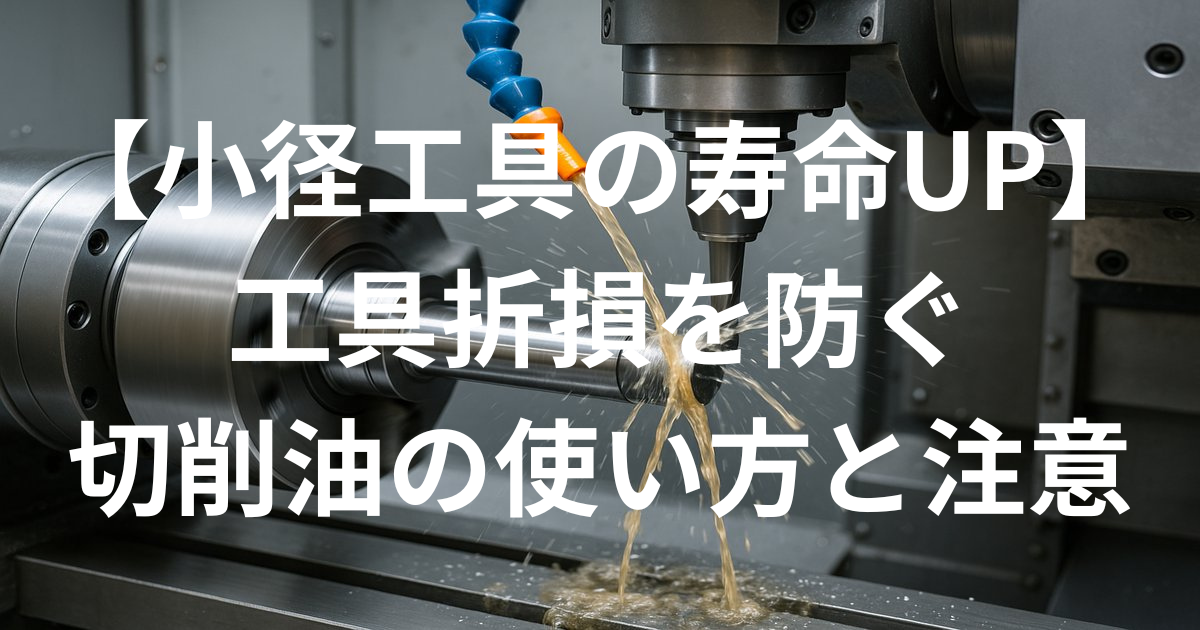 【小径工具の寿命UP】工具折損を防ぐ切削油の最適な使い方と注意点