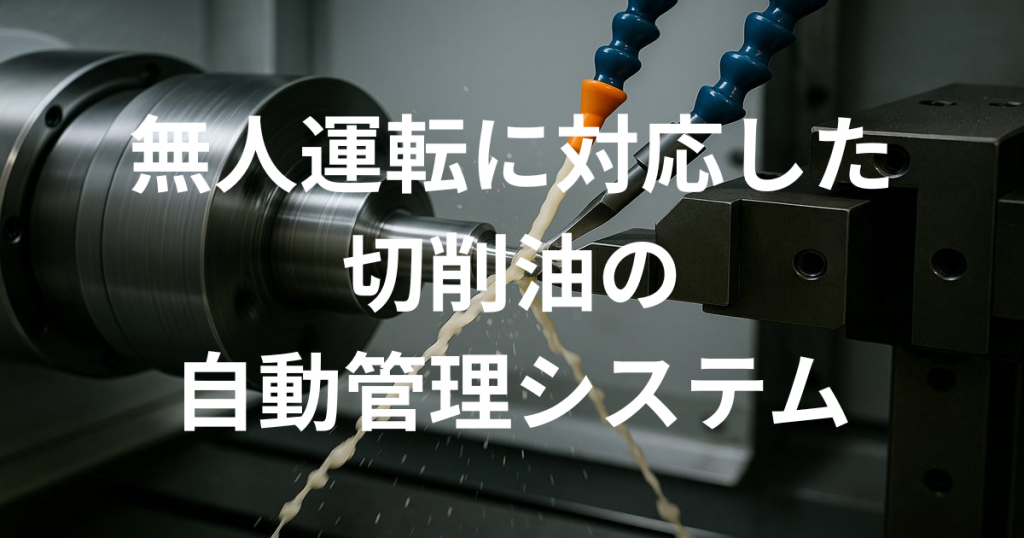 無人運転に対応した切削油の自動管理システム