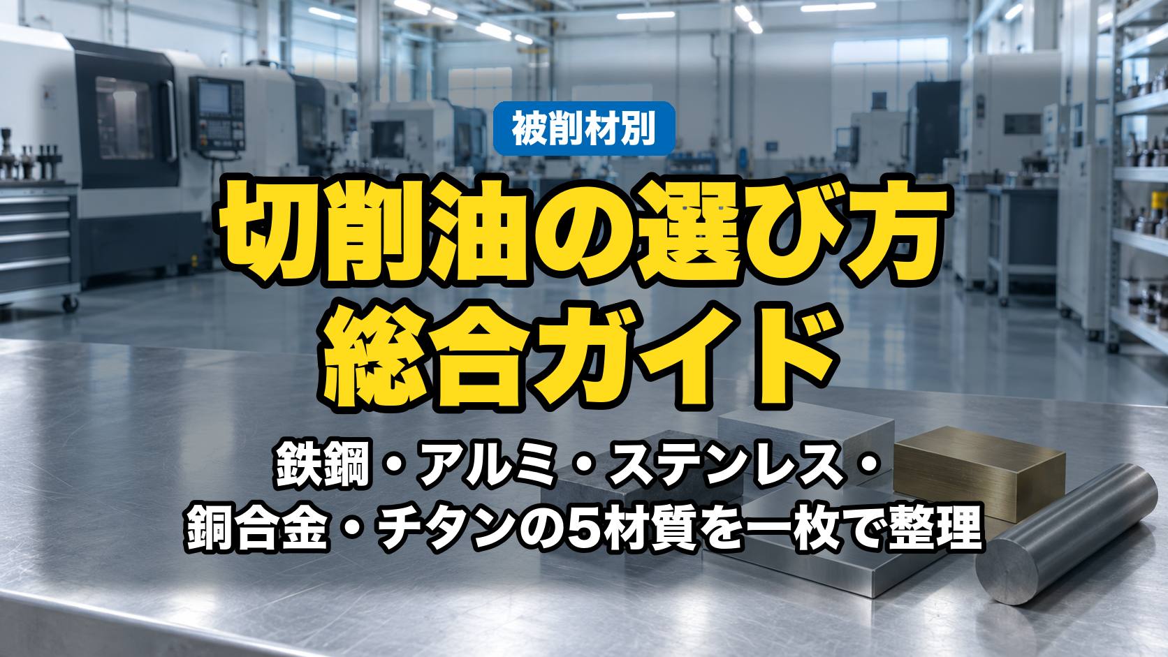 【被削材別】切削油の選び方 総合ガイド｜鉄鋼・アルミ・ステンレス・銅合金・チタンの5材質を一枚で整理